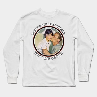 Love the Nurse You're With Tee Long Sleeve T-Shirt